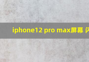 iphone12 pro max屏幕 闪烁